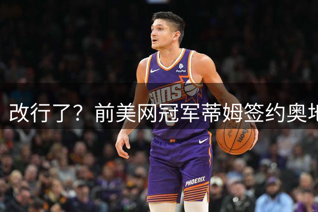 改行了？前美网冠军蒂姆签约奥地利足球第八级联赛俱乐部
